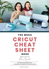 The Mega Cricut Cheat Sheet Book: 80 Full-Color Cheat Sheets for your Cricut...