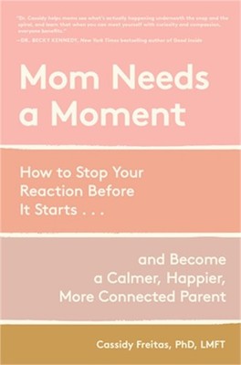 Mom Needs a Moment: How to Stop Your Reaction Before It Starts... and Become a C