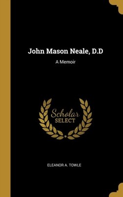 Towle - John Mason Neale D.D  A Memoir - New hardback or cased book - X555z