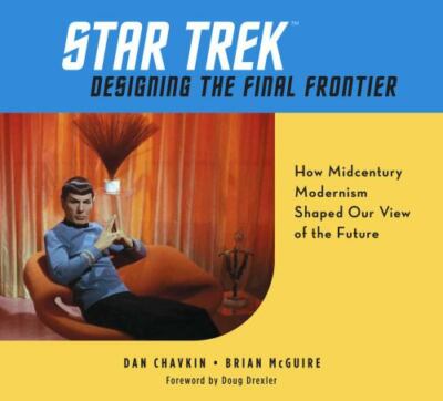 Star Trek: Designing the Final Frontier: How Midcentury Modernism Shaped Our Vie