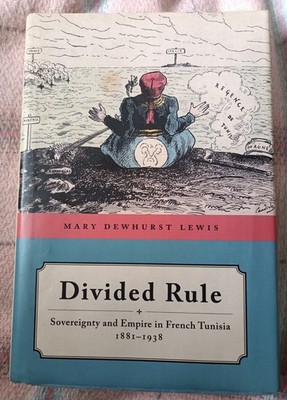 Divided Rule: Sovereignty and Empire in French Tunisia, 1881 1938 [Acceptable]