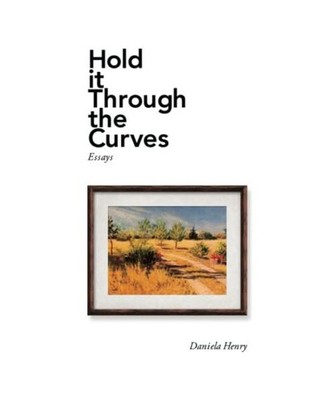 Hold It Through the Curves: Essays: Essays, Daniela Henry