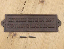 Cast Iron ON THIS SITE IN 1897 NOTHING HAPPENED Plaque Garden Sign Man Cave Deco