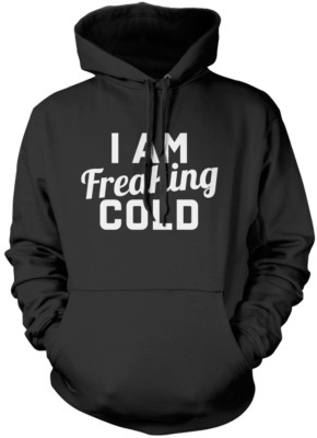 I am Freaking Cold - Always cold Frozen Unisex Hoodie
