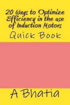 20 Ways to Optimize Efficiency in the Use of Induction Motors: Quick Book