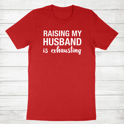 Funny Wife T-Shirt Sarcastic Wife Tee Raising My Husband Is Exhausting Shirt