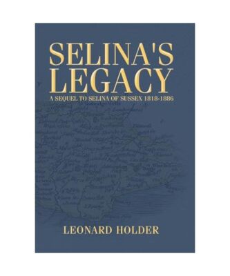 Selina's Legacy: A Sequel to Selina of Sussex 1818-1886, Leonard Holder