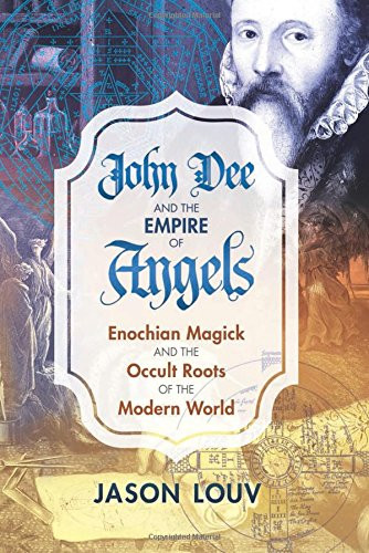 John Dee and the Empire of Angels: Enochian Magick and the... - Louv, Jason