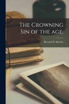 Sinclair - Crowning Sin of the Age  - New paperback or softback - X555z