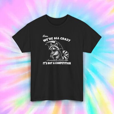 Relax We re All Crazy Funny Raccoon Humor Not a Competition T-Shirt Gift S-5XL