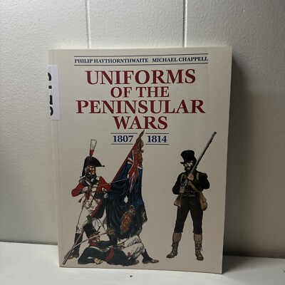 Uniforms of the Peninsular Wars, 1807-1814 by Michael Chappel and Philip J....