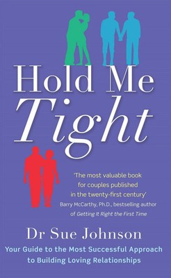 Hold Me Tight Your Guide to the Most Successful Approach to Building Loving R...