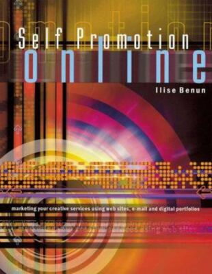 Self-Promotion Online: Marketing Your Creative Services . . . by Ilise Benun
