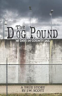 The Dog Pound: 40 Days in County Jail von J W Scott (Taschenbuch, 2021)
