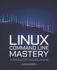 Linux Command Line Mastery: A Comprehensive Guide for Beginners and Beyond by No