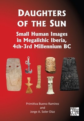 Daughters of the Sun Small Human Images in Megalithic Iberia 4th3rd Millennium B