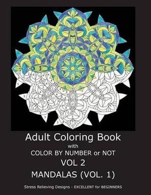 Adult Coloring Book with Color by Number or Not: Mandalas, Volume 1 by C.R. Gilb