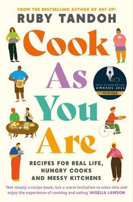 Cook As You Are: Recipes for Real Life, Hungry Cooks and Messy Kitchens by Ruby 