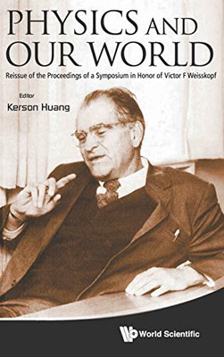 PHYSICS AND OUR WORLD: REISSUE OF THE PROCEEDINGS OF A  - HardBack NEW HUANG KER