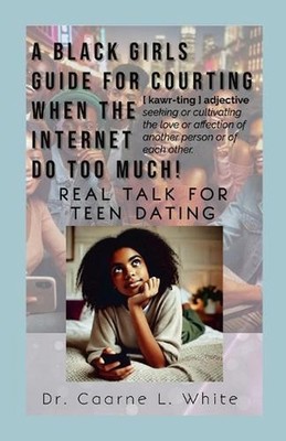 The Black Girls Guide for Courting When the Internet Do Too Much: Real Talk for 