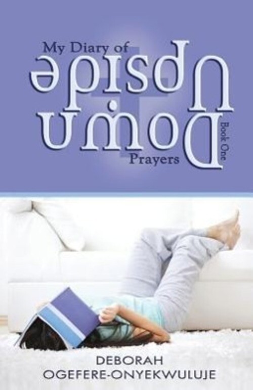 My Diary Of Upside Down Prayers | Deborah Ogefere-onyekwuluje |