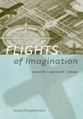 Flights of Imagination   Aviation, Landscape, Design Dümpelmann Hardback