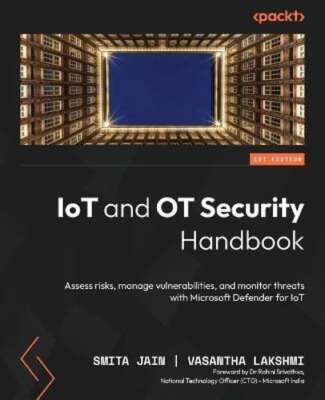 IoT and OT Security Handbook: Assess risks, manage vulnerabilities, and monitor