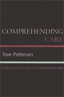 Comprehending Care: Problems and Possibilities in The Ethics of Care (Paperback