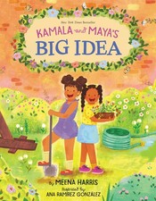 Kamala and Maya’s Big Idea: A Story from the Childhood of Vice President a...
