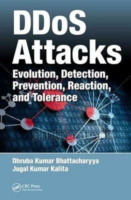 DDoS Attacks: Evolution, Detection, Prevention, Reaction, and Tolerance by Dhru