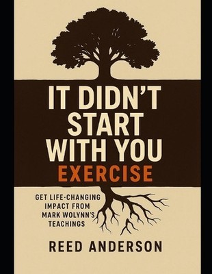 It Didn't Start With You Exercise: Get Life-Changing Impact from Mark Wolynn's T