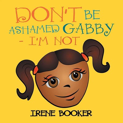 Irene Booker | Don't Be Ashamed Gabby - I'm Not | Taschenbuch | Englisch (2013)
