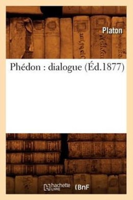 Phédon: Dialogue (Éd.1877) by Platon PAPERBACK (FRENCH) 9782012599246