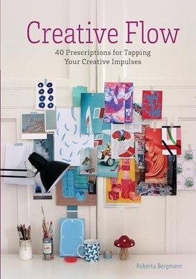 Creative Flow : 40 Prescriptions for Tapping Your Creative Impulses by ...