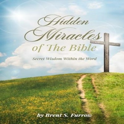 Hidden Miracles of the Bible Secret Wisdom Within the Word Brent