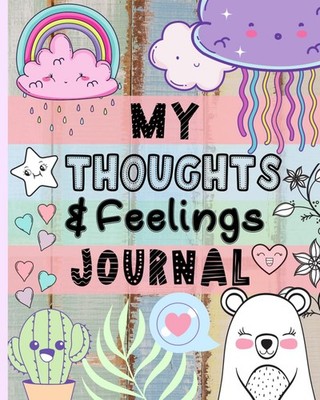 My Thoughts & Feelings Journal: Help Kids To Express Emotions, Practice Mind...