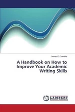 A Handbook on How to Improve Your Academic Writing Skills by Conable James E. (E