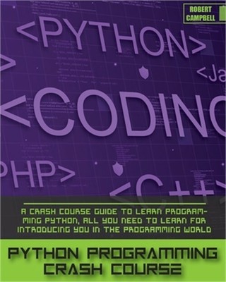 Python Programming Crash Course: A Crash Course Guide to Learn Programming Pytho