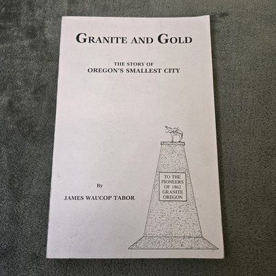 Granite and Gold: The Story of Oregon's Smallest City - James Waucop Tabor, 2008