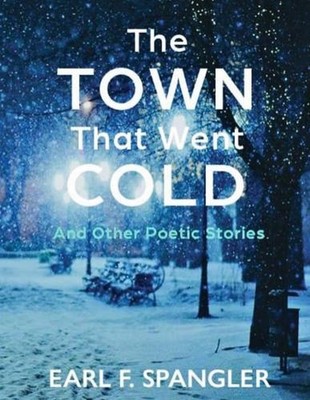 The Town That Went Cold: Amd Other Poetic Stories by Earl F. Spangler Paperback