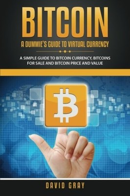 Bitcoin: A Dummie's Guide to Virtual Currency: A Simple Guide to