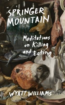 Springer Mountain : Meditations on Killing and Eating Paperback W