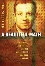 A Beautiful Math : John Nash, Game Theory, and the Modern Quest f