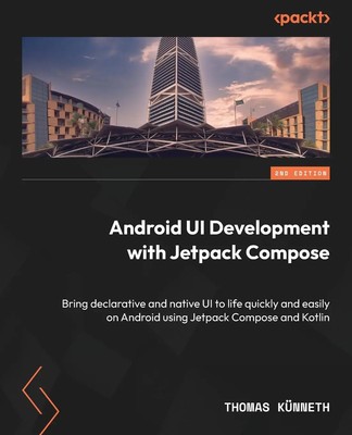 Android UI Development with Jetpack Compose - Second Edition | Thomas Künneth