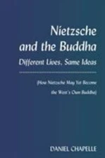 Nietzsche and the Buddha: Different Lives, Same Ideas (How Nietzsche May Yet Bec