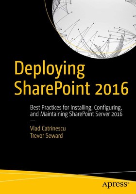Deploying SharePoint 2016: Best Practices for Installing, Configuring, and M...