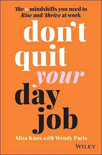 Don't Quit Your Day Job: The 6 Mindshifts You Need to Rise and Thrive at Work [P