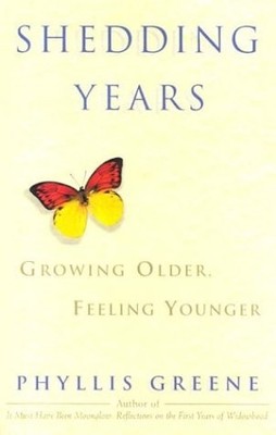 Shedding Years: Growing Older, Feeling Younger by Greene, Phyllis