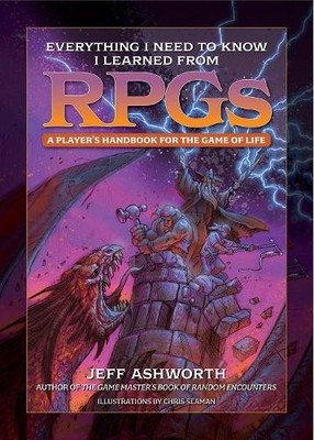 Jeff Ashworth Everything I Need to Know I Learned from RPGs (Hardback)
