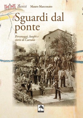 Blick von der Brücke. Figuren, Orte und Geschichten von Caerano - Marconato Mauro